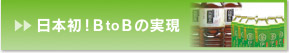 日本初！B to Bの実現