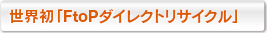 世界初「FtoPダイレクトリサイクル」