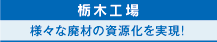 栃木工場：様々な廃材の資源化を実現